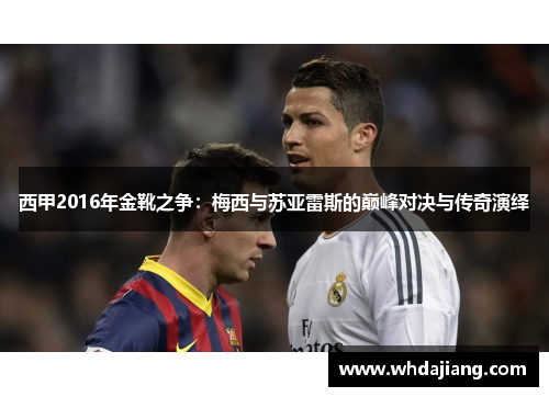 西甲2016年金靴之争：梅西与苏亚雷斯的巅峰对决与传奇演绎